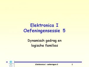 Elektronica I Oefeningensessie 5 Dynamisch gedrag en logische