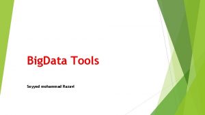 Big Data Tools Seyyed mohammad Razavi Outline Introduction