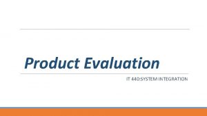 Product Evaluation IT 440 SYSTEM INTEGRATION Upon completion