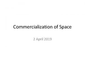 Commercialization of Space 2 April 2019 Commercialization Use