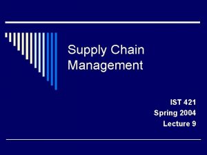 Supply Chain Management IST 421 Spring 2004 Lecture