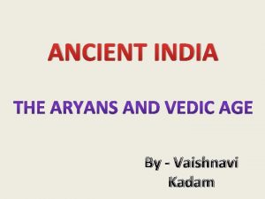 ANCIENT INDIA By Vaishnavi Kadam Ancient India INTRODUCTION