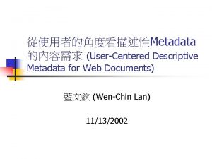 Metadata UserCentered Descriptive Metadata for Web Documents WenChin