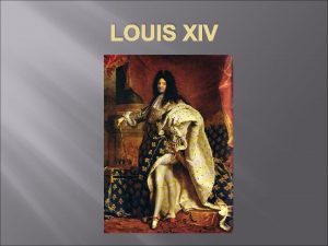 LOUIS XIV Biografi Lahir pada tanggal 5 September