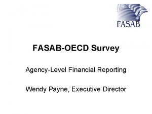 FASABOECD Survey AgencyLevel Financial Reporting Wendy Payne Executive