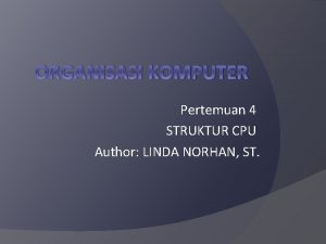 ORGANISASI KOMPUTER Pertemuan 4 STRUKTUR CPU Author LINDA