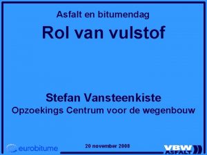 Asfalt en bitumendag Rol van vulstof Stefan Vansteenkiste