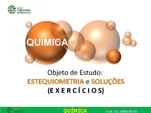 Objeto de Estudo ESTEQUIOMETRIA e SOLUES E X