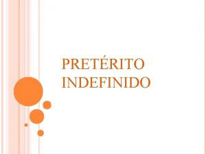 PRETRITO INDEFINIDO CUNDO De pretrito Indefinido wordt gebruikt