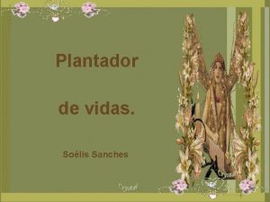 Plantador de vidas Solis Sanches De famlia humilde