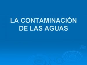 LA CONTAMINACIN DE LAS AGUAS Se entiende por