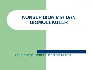 KONSEP BIOKIMIA DAN BIOMOLEKULER Oleh Zaenal Arifin S