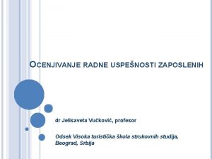 OCENJIVANJE RADNE USPENOSTI ZAPOSLENIH dr Jelisaveta Vukovi profesor