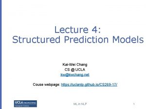 Lecture 4 Structured Prediction Models KaiWei Chang CS