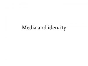Media and identity What is an identity All