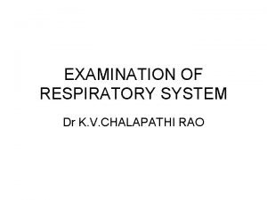 EXAMINATION OF RESPIRATORY SYSTEM Dr K V CHALAPATHI