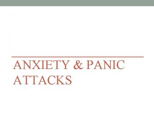 ANXIETY PANIC ATTACKS Anxiety Anxiety disorders involve excessive