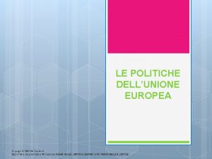 LE POLITICHE DELLUNIONE EUROPEA POLITICHE EUROPEE rappresentano gli