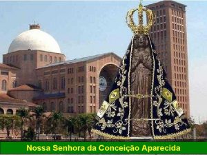 Nossa Senhora da Conceio Aparecida Celebramos hoje a