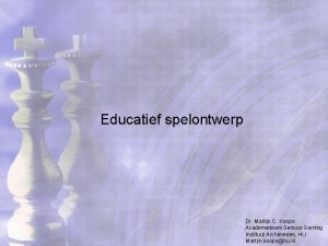 Educatief spelontwerp Dr Martijn C Koops Academieteam Serious