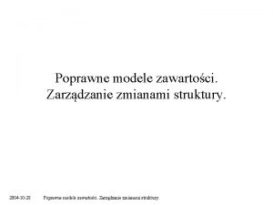 Poprawne modele zawartoci Zarzdzanie zmianami struktury 2004 10