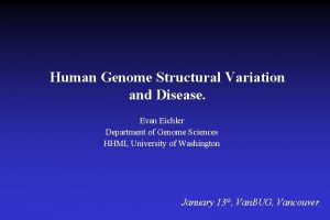 Human Genome Structural Variation and Disease Evan Eichler