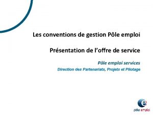 Les conventions de gestion Ple emploi Prsentation de