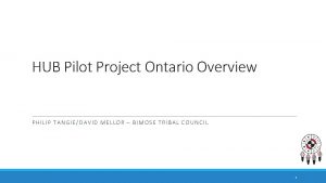 HUB Pilot Project Ontario Overview PHILIP TANGIEDAVID MELLOR