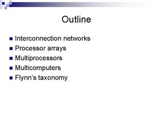 Outline Interconnection networks n Processor arrays n Multiprocessors