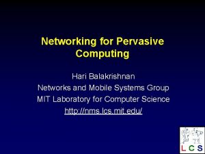 Networking for Pervasive Computing Hari Balakrishnan Networks and