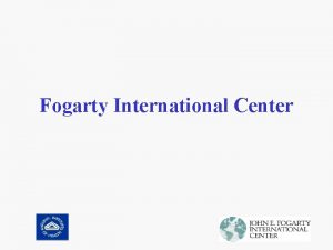 Fogarty International Center Fogarty International Center promotes and