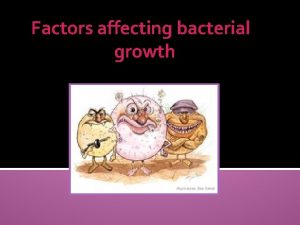 Factors affecting bacterial growth Factors affecting bacterial growth