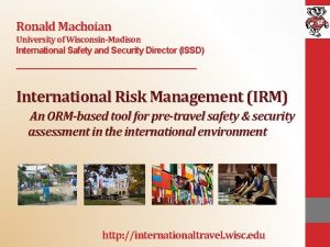 Ronald Machoian University of WisconsinMadison International Safety and