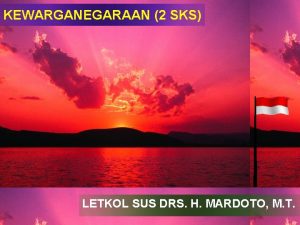 KEWARGANEGARAAN 2 SKS LETKOL SUS DRS H MARDOTO