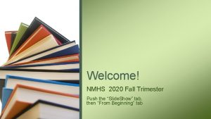 Welcome NMHS 2020 Fall Trimester Push the Slide