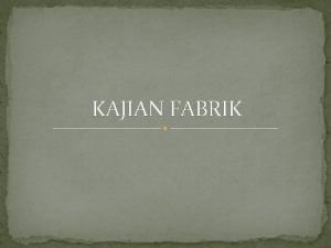 KAJIAN FABRIK PEMBINAAN FABRIK Yarn disusun dan dibina