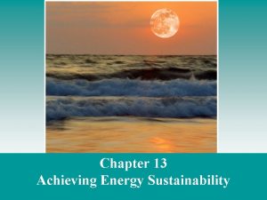 Chapter 13 Achieving Energy Sustainability What is renewable