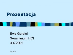 Prezentacja Ewa Gurbiel Seminarium HCI 3 X 2001