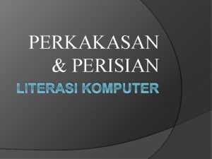 PERKAKASAN PERISIAN LITERASI KOMPUTER APAKAH PERKAKASAN KOMPUTER PENGENALAN