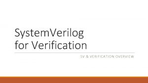 System Verilog for Verification SV VERIFICATION OVERVIEW Agenda