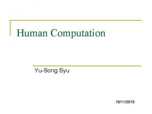 Human Computation YuSong Syu 10112010 Human Computation n