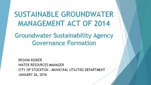 SUSTAINABLE GROUNDWATER MANAGEMENT ACT OF 2014 Groundwater Sustainability