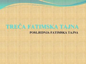 TREA FATIMSKA TAJNA POSLJEDNJA FATIMSKA TAJNA Crkva je