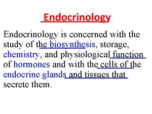 Endocrinology is concerned with the study of the