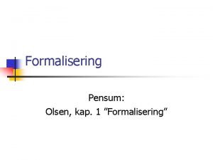 Formalisering Pensum Olsen kap 1 Formalisering Datamaskinen n