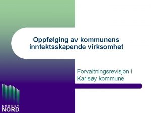 Oppflging av kommunens inntektsskapende virksomhet Forvaltningsrevisjon i Karlsy