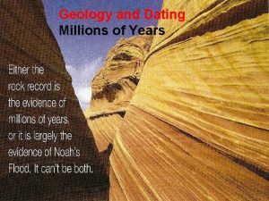 Geology and Dating Millions of Years Geology and