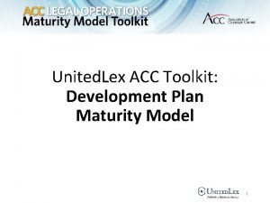 United Lex ACC Toolkit Development Plan Maturity Model