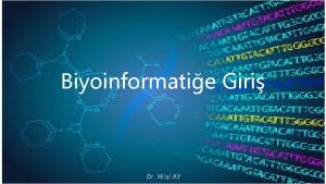 Biyoinformatie Giri Dr Hilal AY Biyoinformatik nedir Biyotik