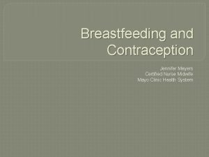Breastfeeding and Contraception Jennifer Meyers Certified Nurse Midwife